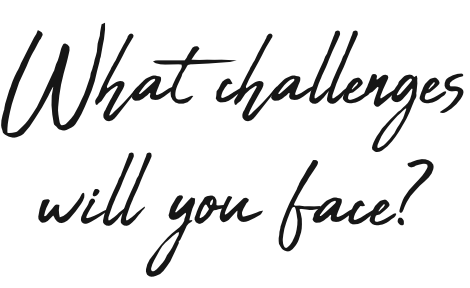What challenges will you face?